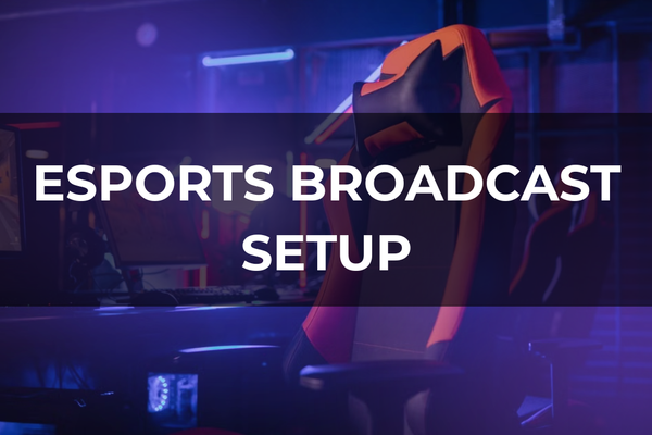 Esports Broadcast Setup: Everything to Test Before Going Live